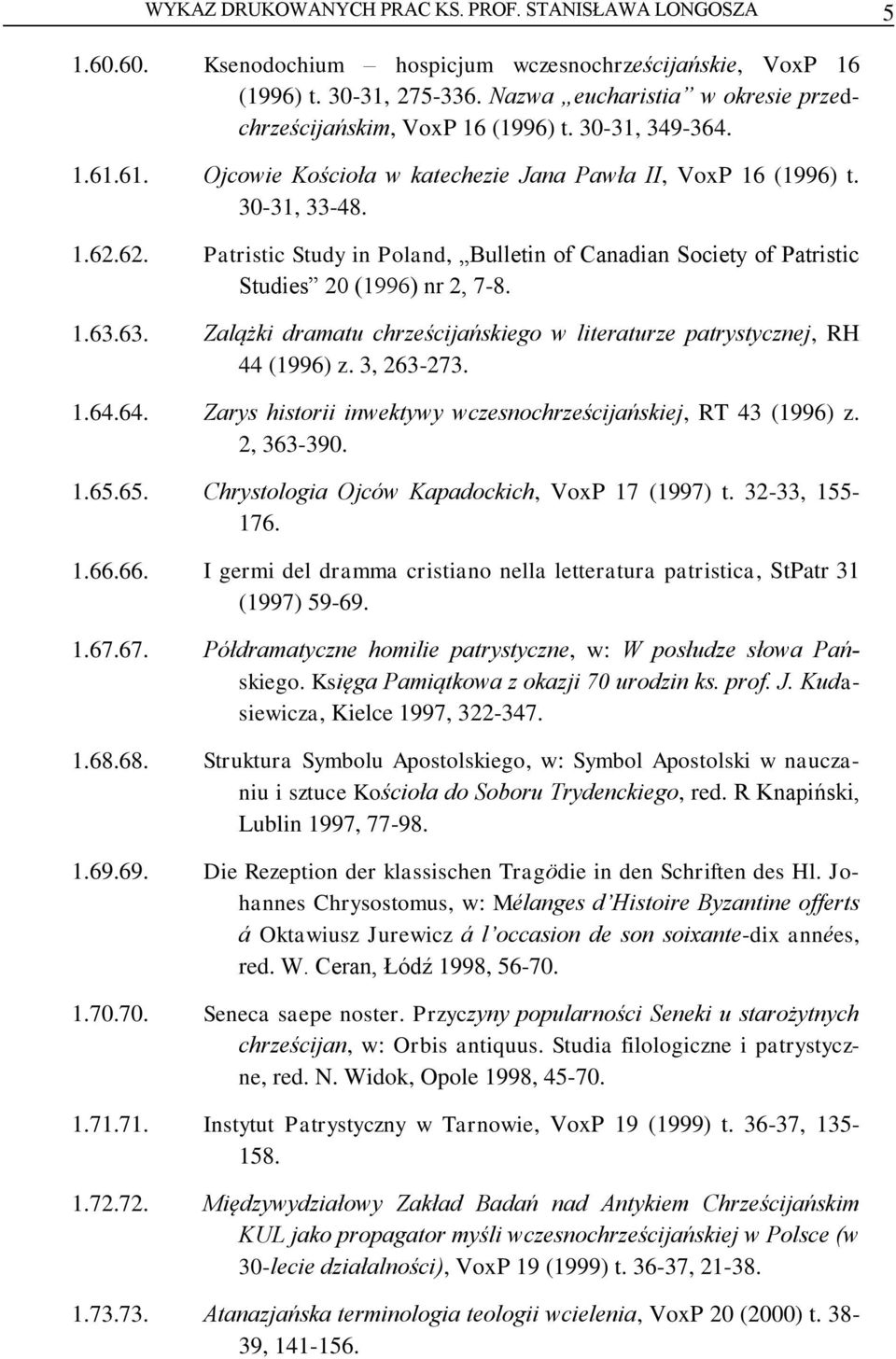 62. Patristic Study in Poland, Bulletin of Canadian Society of Patristic Studies 20 (1996) nr 2, 7-8. 1.63.63. Zalążki dramatu chrześcijańskiego w literaturze patrystycznej, RH 44 (1996) z.