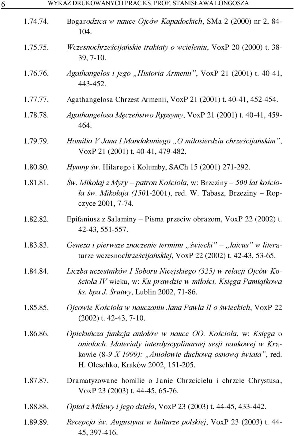 78. Agathangelosa Męczeństwo Rypsymy, VoxP 21 (2001) t. 40-41, 459-464. 1.79.79. Homilia V Jana I Mandakuniego O miłosierdziu chrześcijańskim, VoxP 21 (2001) t. 40-41, 479-482. 1.80.80. Hymny św.