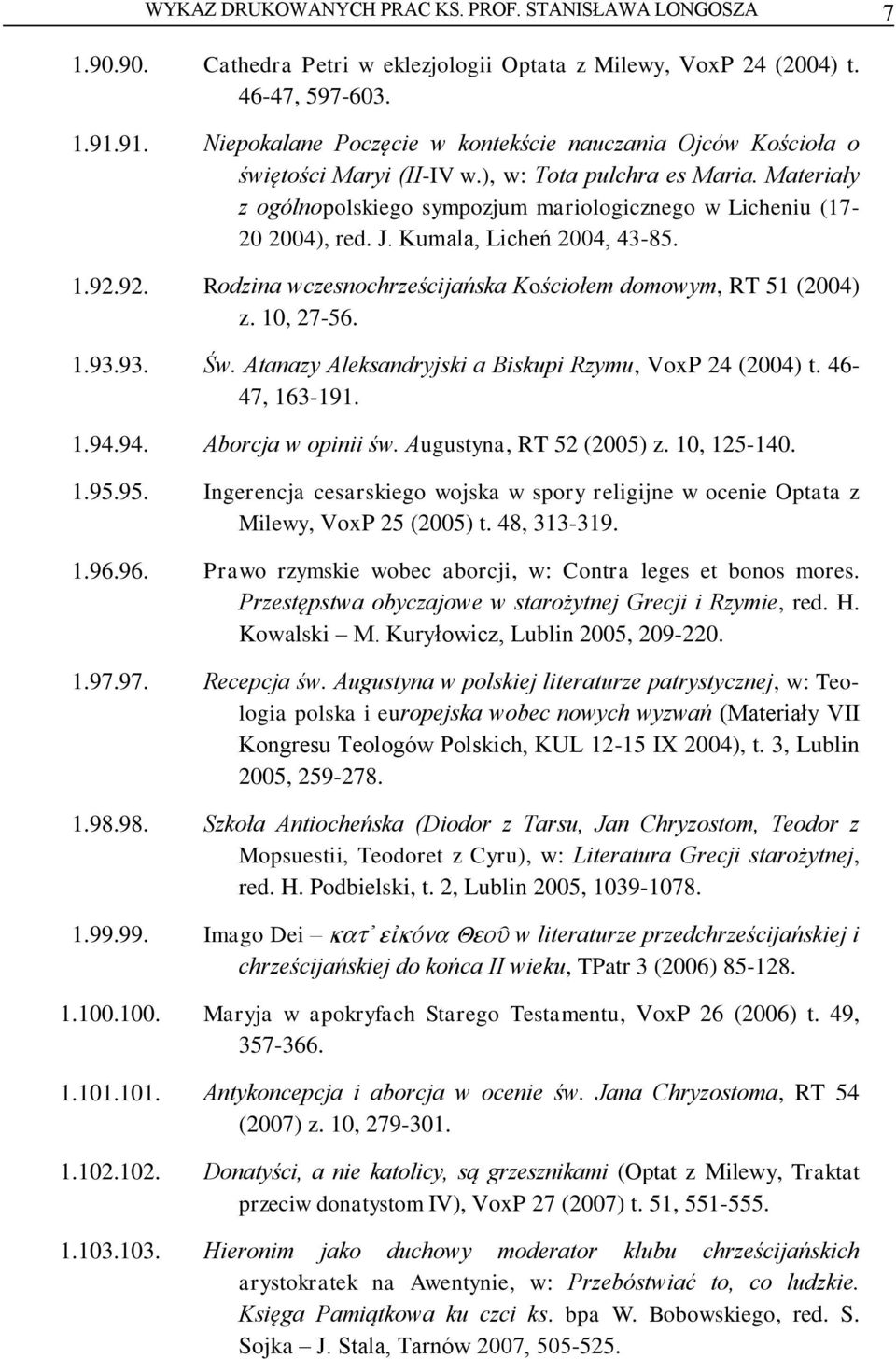 Materiały z ogólnopolskiego sympozjum mariologicznego w Licheniu (17-20 2004), red. J. Kumala, Licheń 2004, 43-85. 1.92.92. Rodzina wczesnochrześcijańska Kościołem domowym, RT 51 (2004) z. 10, 27-56.