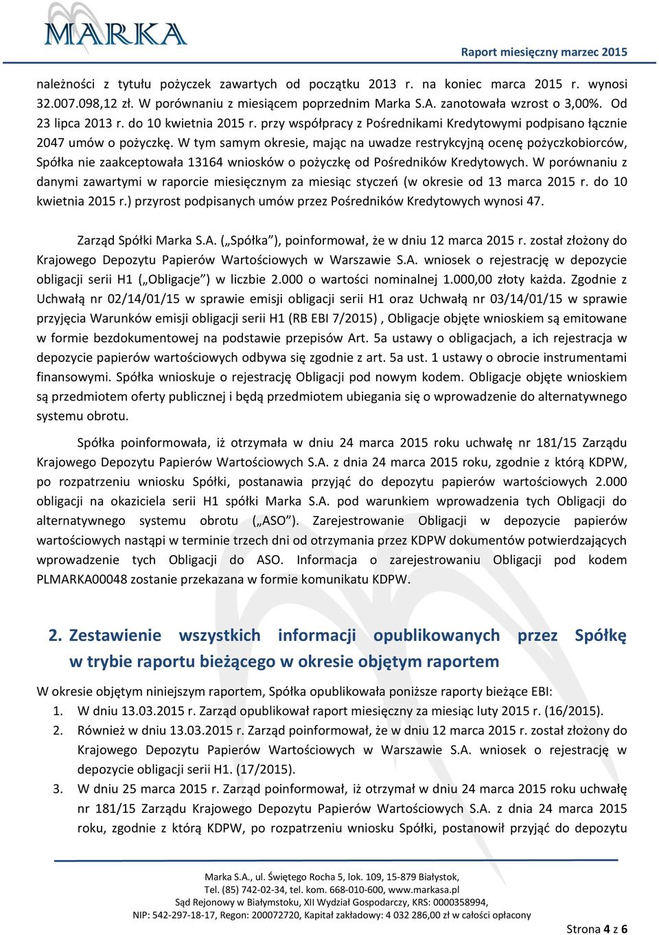 W tym samym okresie, mając na uwadze restrykcyjną ocenę pożyczkobiorców, Spółka nie zaakceptowała 13164 wniosków o pożyczkę od Pośredników Kredytowych.