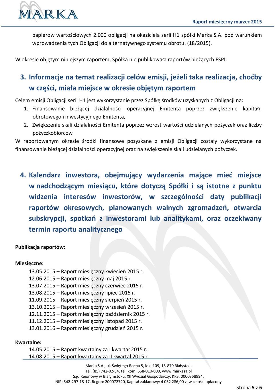 Informacje na temat realizacji celów emisji, jeżeli taka realizacja, choćby w części, miała miejsce w okresie objętym raportem Celem emisji Obligacji serii H1 jest wykorzystanie przez Spółkę środków