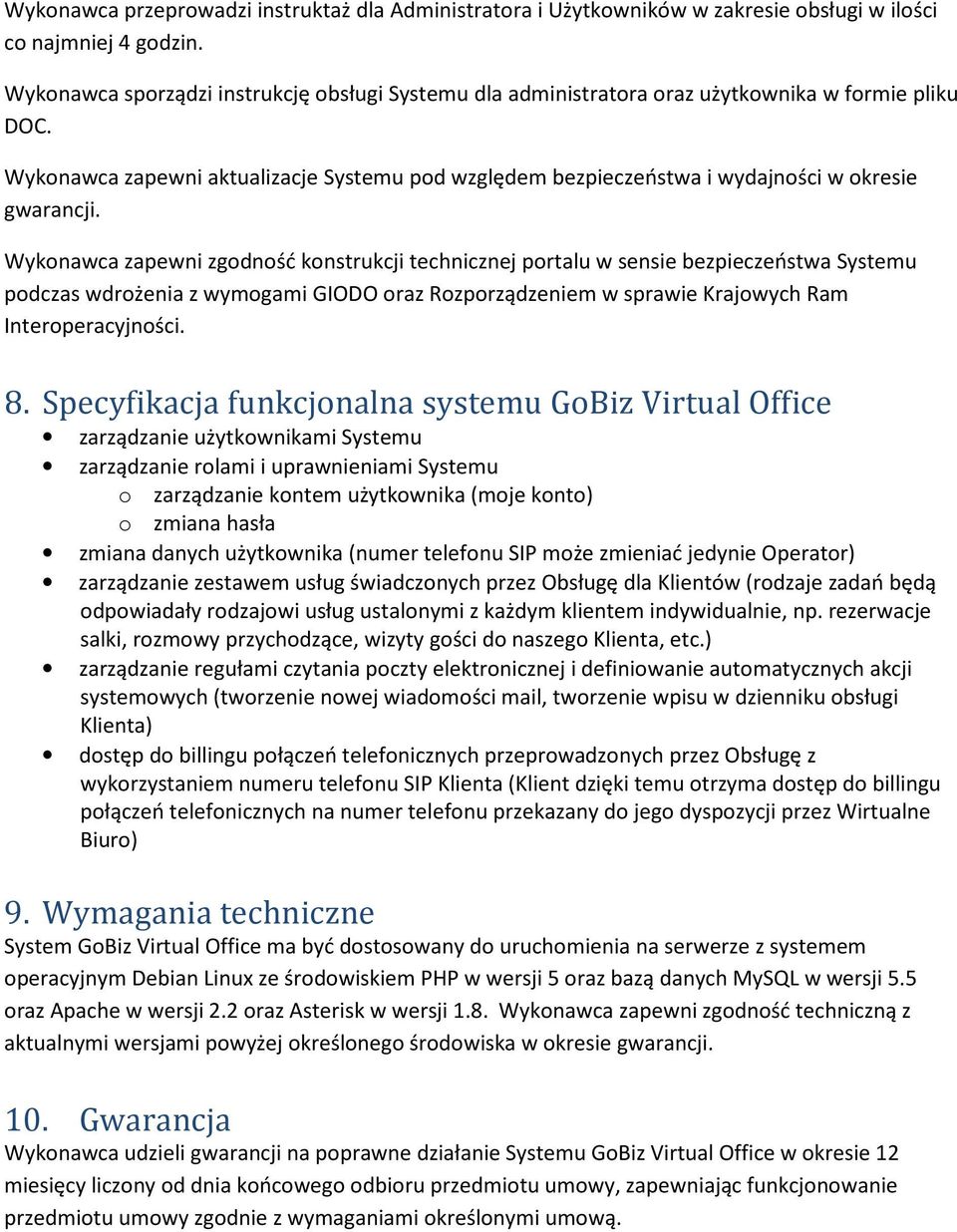 Wykonawca zapewni aktualizacje Systemu pod względem bezpieczeństwa i wydajności w okresie gwarancji.