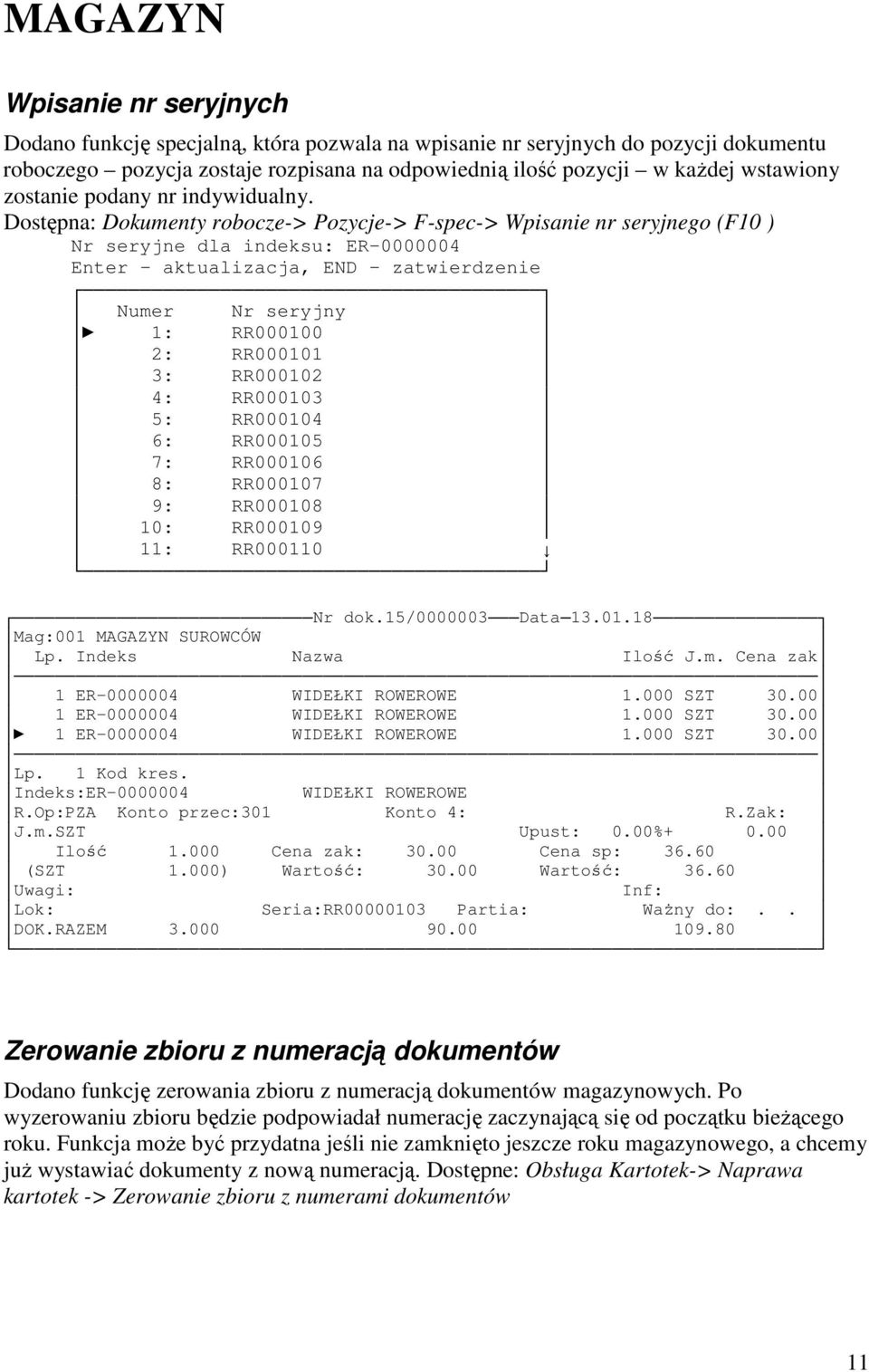 Dostępna: Dokumenty robocze-> Pozycje-> F-spec-> Wpisanie nr seryjnego (F10 ) Nr seryjne dla indeksu: ER-0000004 Enter - aktualizacja, END - zatwierdzenie Numer Nr seryjny 1: RR000100 2: RR000101 3: