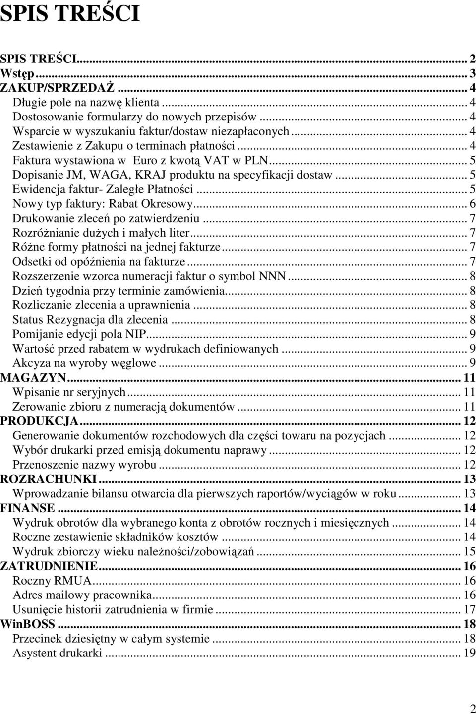 .. 5 Nowy typ faktury: Rabat Okresowy... 6 Drukowanie zleceń po zatwierdzeniu... 7 Rozróżnianie dużych i małych liter... 7 Różne formy płatności na jednej fakturze.