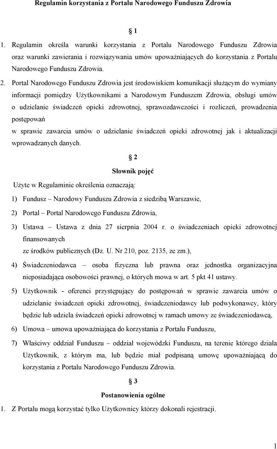 Portal Narodowego Funduszu Zdrowia jest środowiskiem komunikacji służącym do wymiany informacji pomiędzy Użytkownikami a Narodowym Funduszem Zdrowia, obsługi umów o udzielanie świadczeń opieki