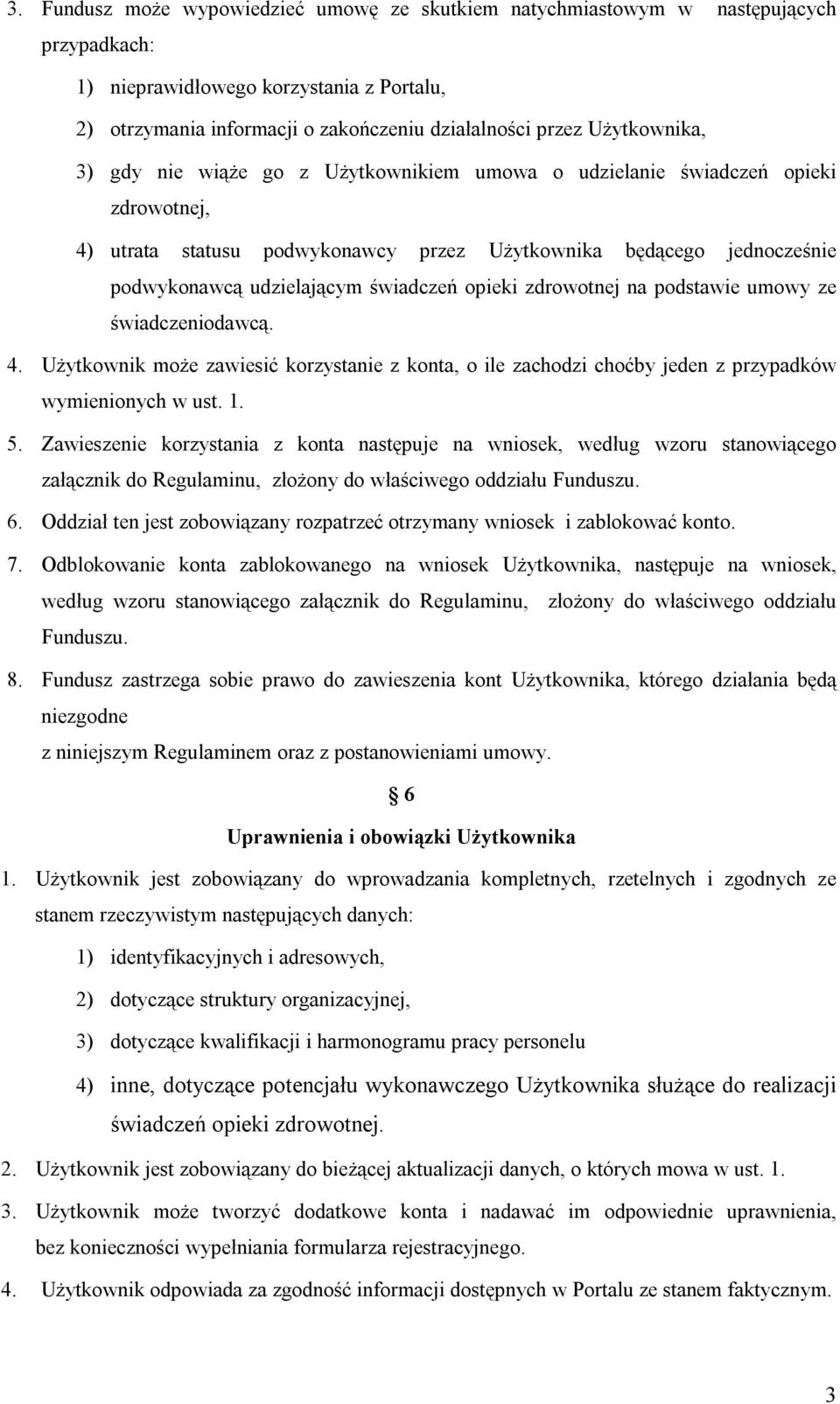 świadczeń opieki zdrowotnej na podstawie umowy ze świadczeniodawcą. 4. Użytkownik może zawiesić korzystanie z konta, o ile zachodzi choćby jeden z przypadków wymienionych w ust. 1. 5.