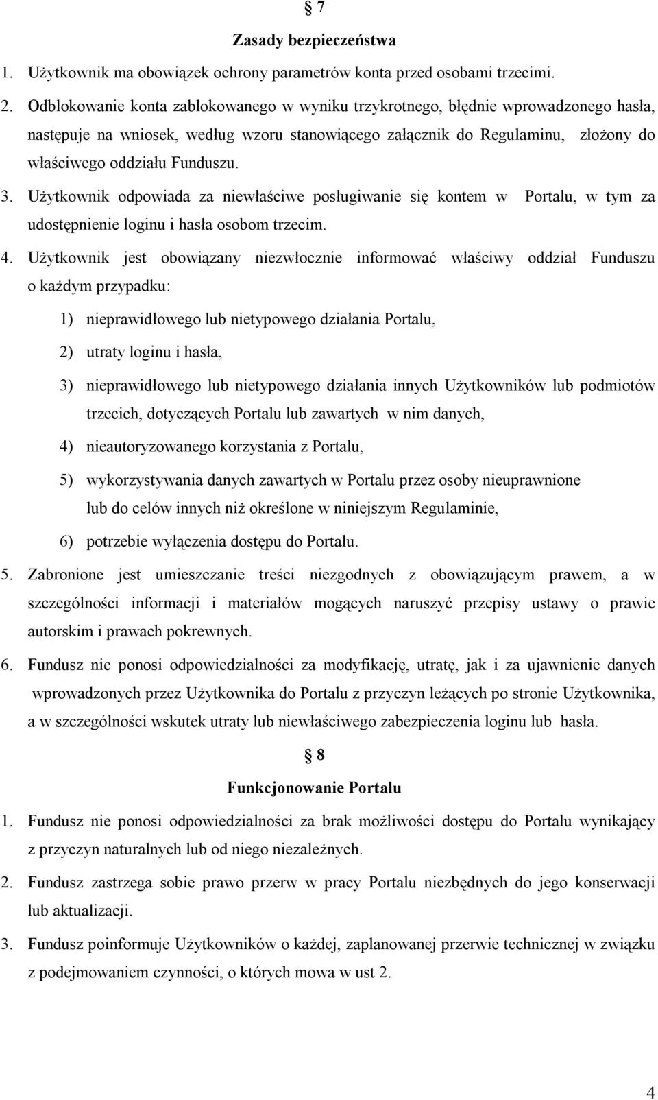 3. Użytkownik odpowiada za niewłaściwe posługiwanie się kontem w Portalu, w tym za udostępnienie loginu i hasła osobom trzecim. 4.