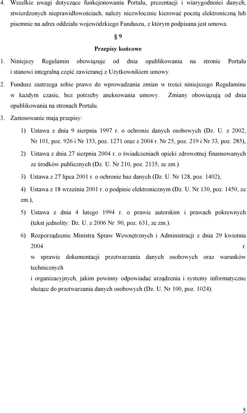 Niniejszy Regulamin obowiązuje od dnia opublikowania na stronie Portalu i stanowi integralną część zawieranej z Użytkownikiem umowy. 2.