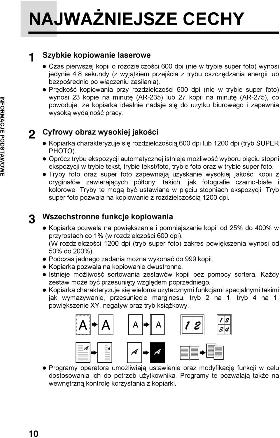 Prędkość kopiowania przy rozdzielczości 600 dpi (nie w trybie super foto) wynosi 23 kopie na minutę (AR-235) lub 27 kopii na minutę (AR-275), co powoduje, że kopiarka idealnie nadaje się do użytku