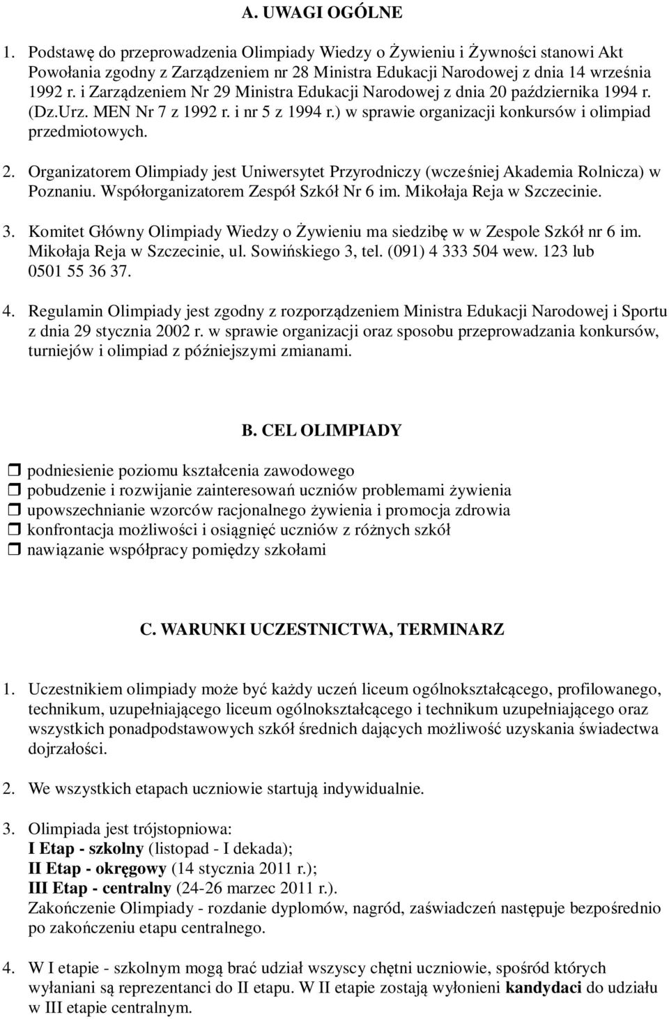 Współorganizatorem Zespół Szkół Nr 6 im. Mikołaja Reja w Szczecinie. 3. Komitet Główny Olimpiady Wiedzy o Żywieniu ma siedzibę w w Zespole Szkół nr 6 im. Mikołaja Reja w Szczecinie, ul.