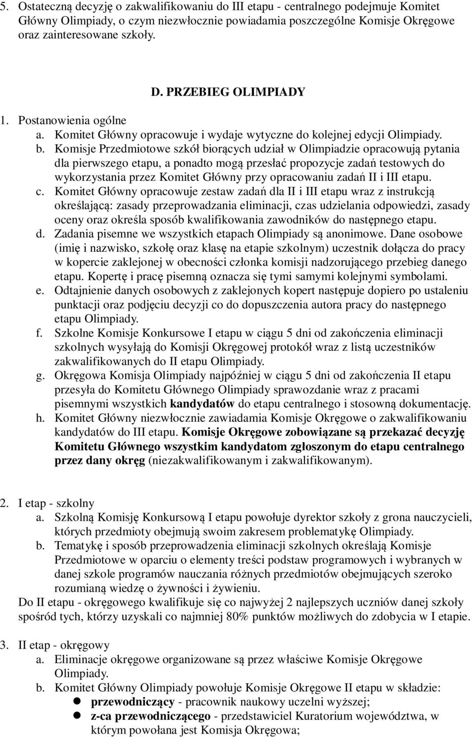 Komisje Przedmiotowe szkół biorących udział w Olimpiadzie opracowują pytania dla pierwszego etapu, a ponadto mogą przesłać propozycje zadań testowych do wykorzystania przez Komitet Główny przy