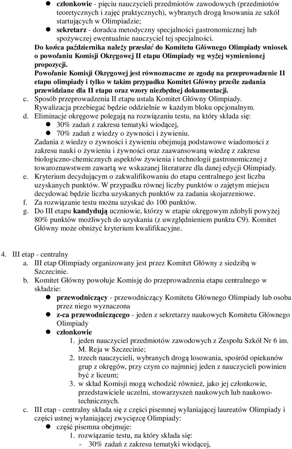 Do końca października należy przesłać do Komitetu Głównego Olimpiady wniosek o powołaniu Komisji Okręgowej II etapu Olimpiady wg wyżej wymienionej propozycji.