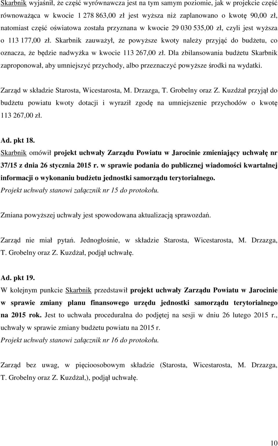 Dla zbilansowania budżetu Skarbnik zaproponował, aby umniejszyć przychody, albo przeznaczyć powyższe środki na wydatki. Zarząd w składzie Starosta, Wicestarosta, M. Drzazga, T. Grobelny oraz Z.