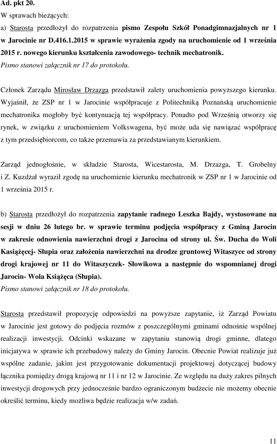 Wyjaśnił, że ZSP nr 1 w Jarocinie współpracuje z Politechniką Poznańską uruchomienie mechatronika mogłoby być kontynuacją tej współpracy.