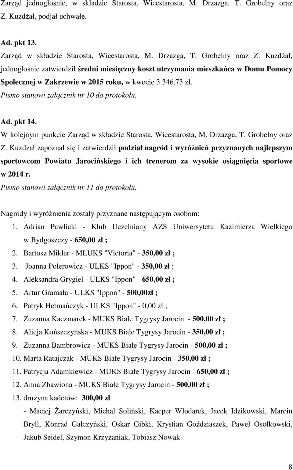 Kuzdżał, jednogłośnie zatwierdził średni miesięczny koszt utrzymania mieszkańca w Domu Pomocy Społecznej w Zakrzewie w 2015 roku, w kwocie 3 346,73 zł. Pismo stanowi załącznik nr 10 do protokołu. Ad.