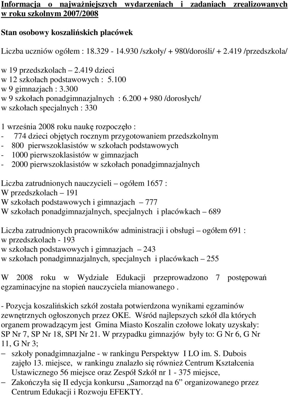 200 + 980 /dorosłych/ w szkołach specjalnych : 330 1 września 2008 roku naukę rozpoczęło : - 774 dzieci objętych rocznym przygotowaniem przedszkolnym - 800 pierwszoklasistów w szkołach podstawowych -