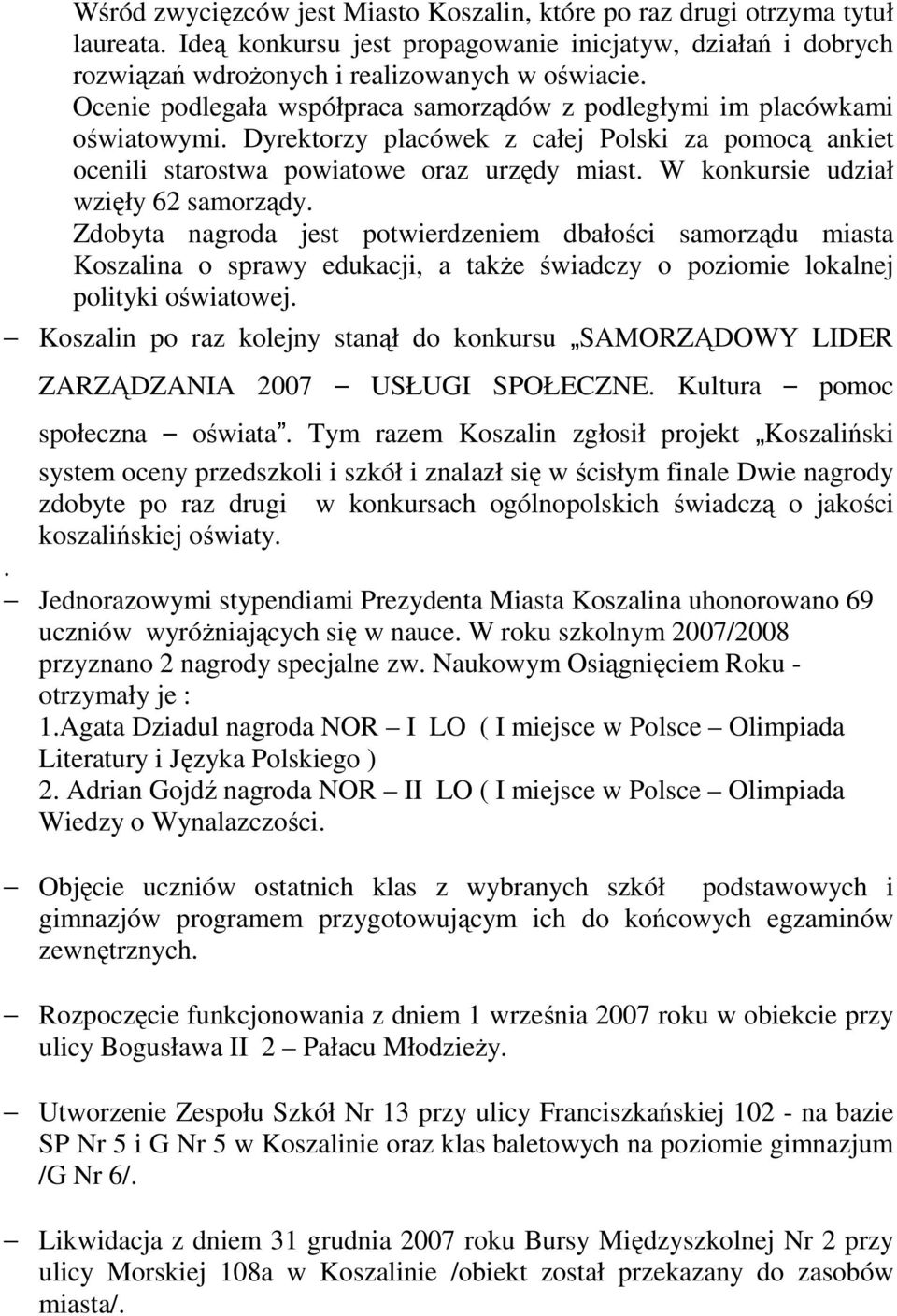 W konkursie udział wzięły 62 samorządy. Zdobyta nagroda jest potwierdzeniem dbałości samorządu miasta Koszalina o sprawy edukacji, a takŝe świadczy o poziomie lokalnej polityki oświatowej.