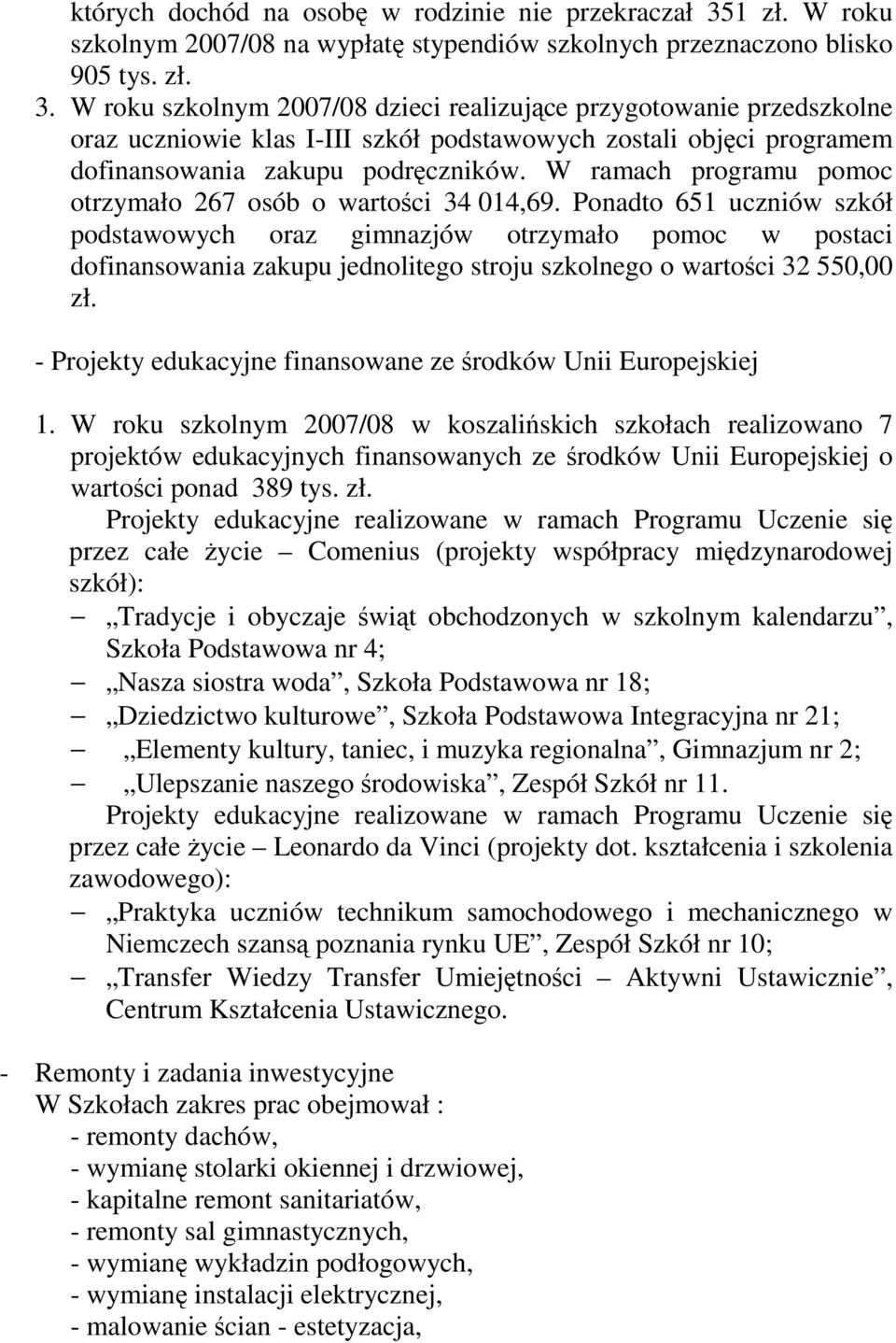 W roku szkolnym 2007/08 dzieci realizujące przygotowanie przedszkolne oraz uczniowie klas I-III szkół podstawowych zostali objęci programem dofinansowania zakupu podręczników.