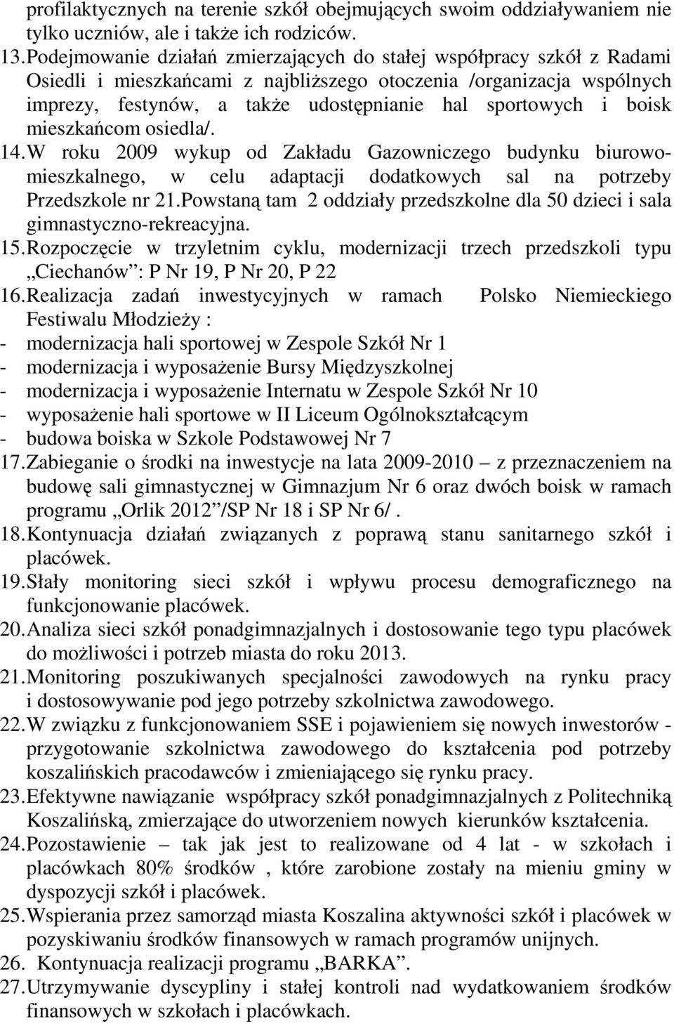 boisk mieszkańcom osiedla/. 14. W roku 2009 wykup od Zakładu Gazowniczego budynku biurowomieszkalnego, w celu adaptacji dodatkowych sal na potrzeby Przedszkole nr 21.