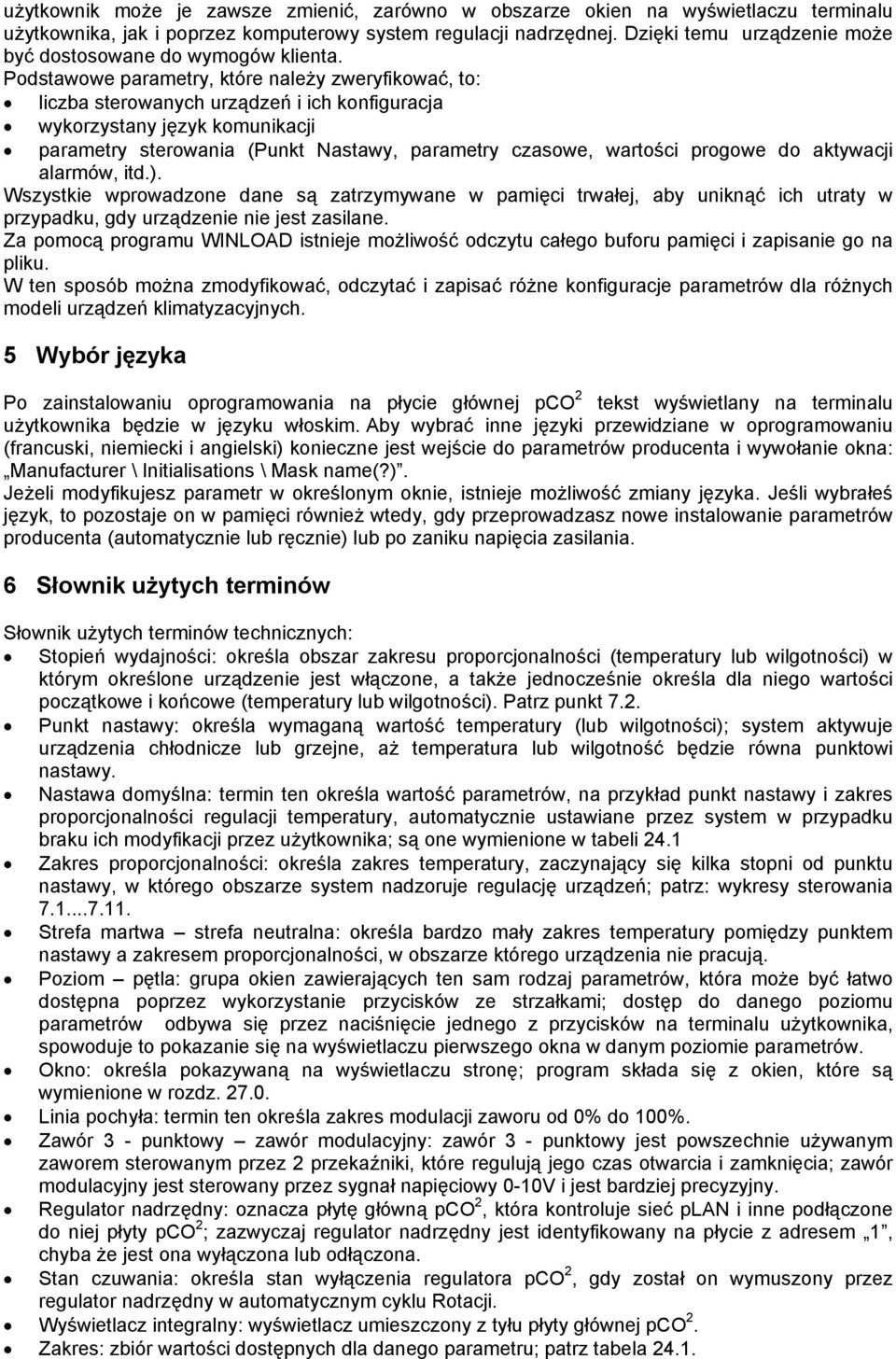Podstawowe parametry, które należy zweryfikować, to: liczba sterowanych urządzeń i ich konfiguracja wykorzystany język komunikacji parametry sterowania (Punkt Nastawy, parametry czasowe, wartości