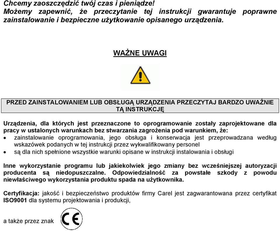ustalonych warunkach bez stwarzania zagrożenia pod warunkiem, że: zainstalowanie oprogramowania, jego obsługa i konserwacja jest przeprowadzana według wskazówek podanych w tej instrukcji przez