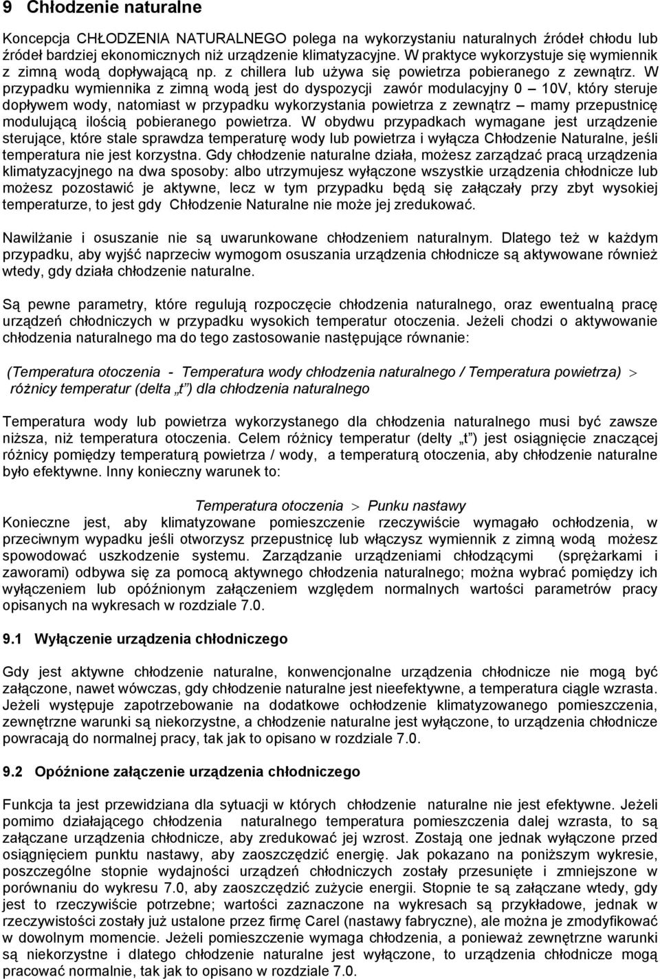 W przypadku wymiennika z zimną wodą jest do dyspozycji zawór modulacyjny 0 10V, który steruje dopływem wody, natomiast w przypadku wykorzystania powietrza z zewnątrz mamy przepustnicę modulującą