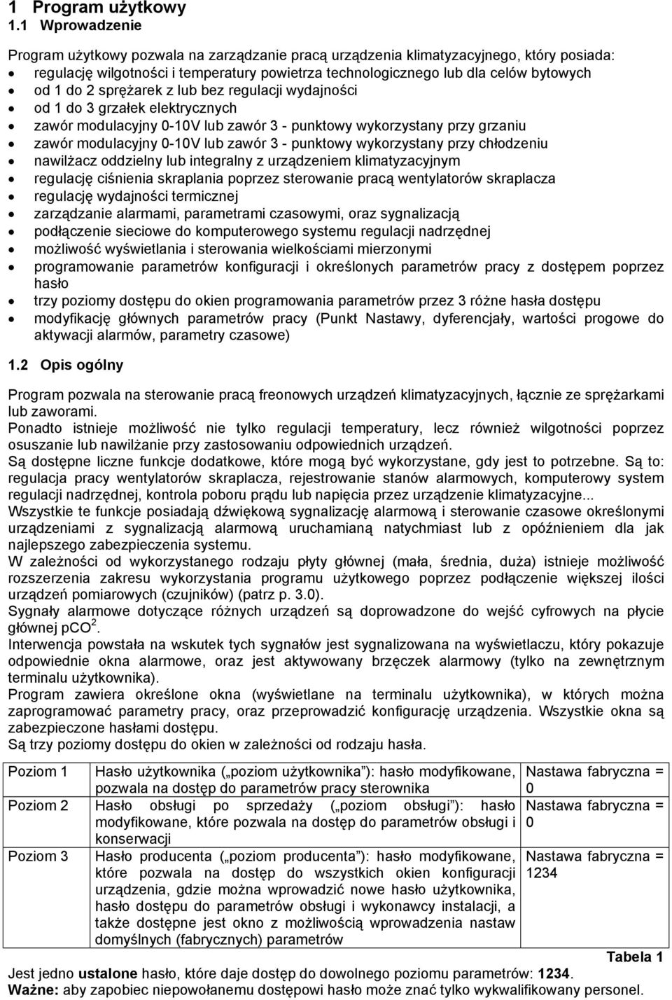 2 sprężarek z lub bez regulacji wydajności od 1 do 3 grzałek elektrycznych zawór modulacyjny 0-10V lub zawór 3 - punktowy wykorzystany przy grzaniu zawór modulacyjny 0-10V lub zawór 3 - punktowy