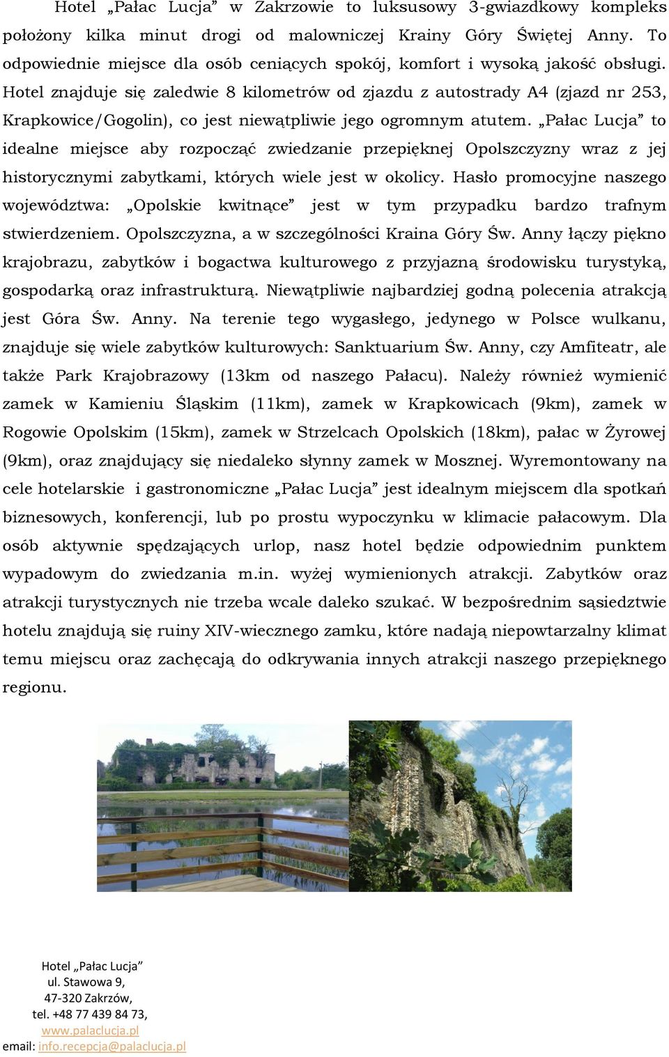 Pałac Lucja to idealne miejsce aby rozpocząć zwiedzanie przepięknej Opolszczyzny wraz z jej historycznymi zabytkami, których wiele jest w okolicy.