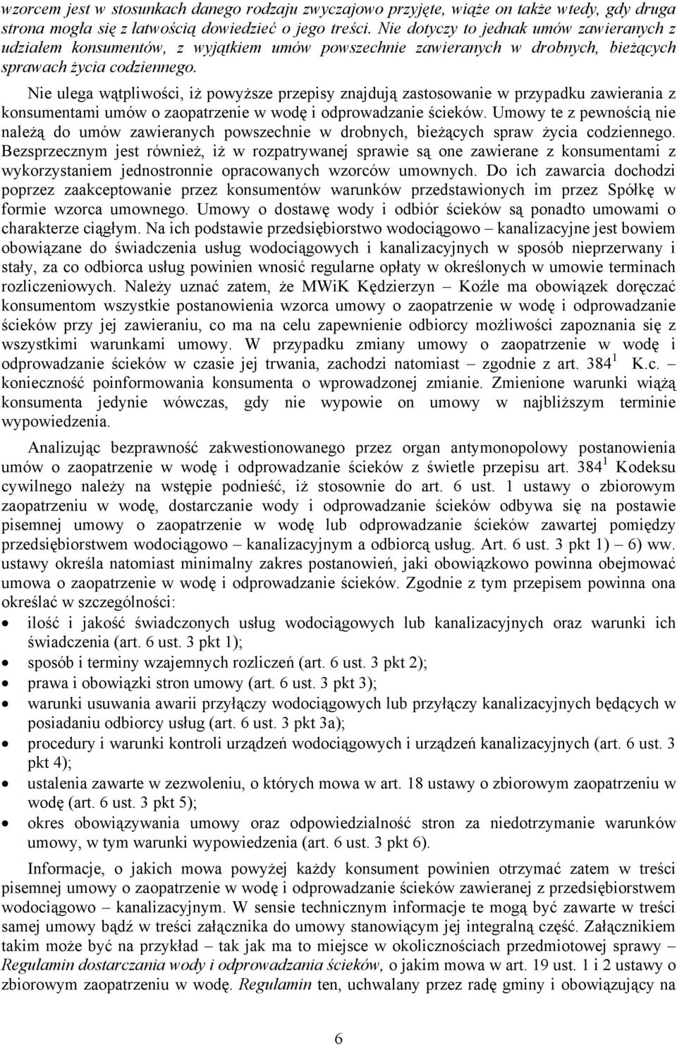 Nie ulega wątpliwości, iż powyższe przepisy znajdują zastosowanie w przypadku zawierania z konsumentami umów o zaopatrzenie w wodę i odprowadzanie ścieków.