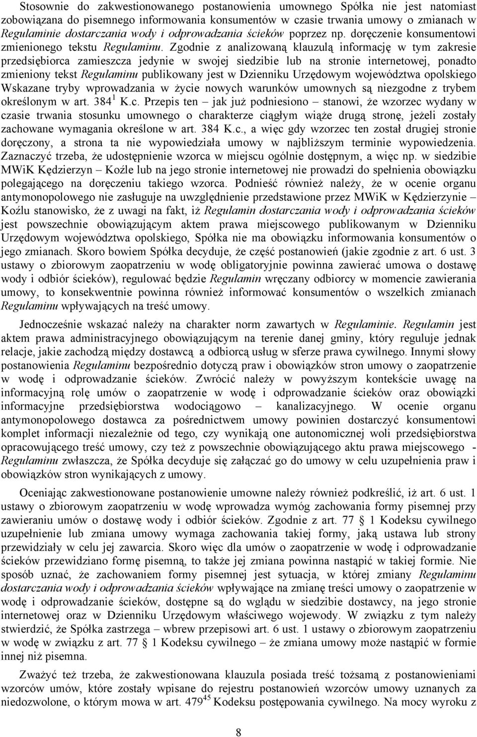 Zgodnie z analizowaną klauzulą informację w tym zakresie przedsiębiorca zamieszcza jedynie w swojej siedzibie lub na stronie internetowej, ponadto zmieniony tekst Regulaminu publikowany jest w