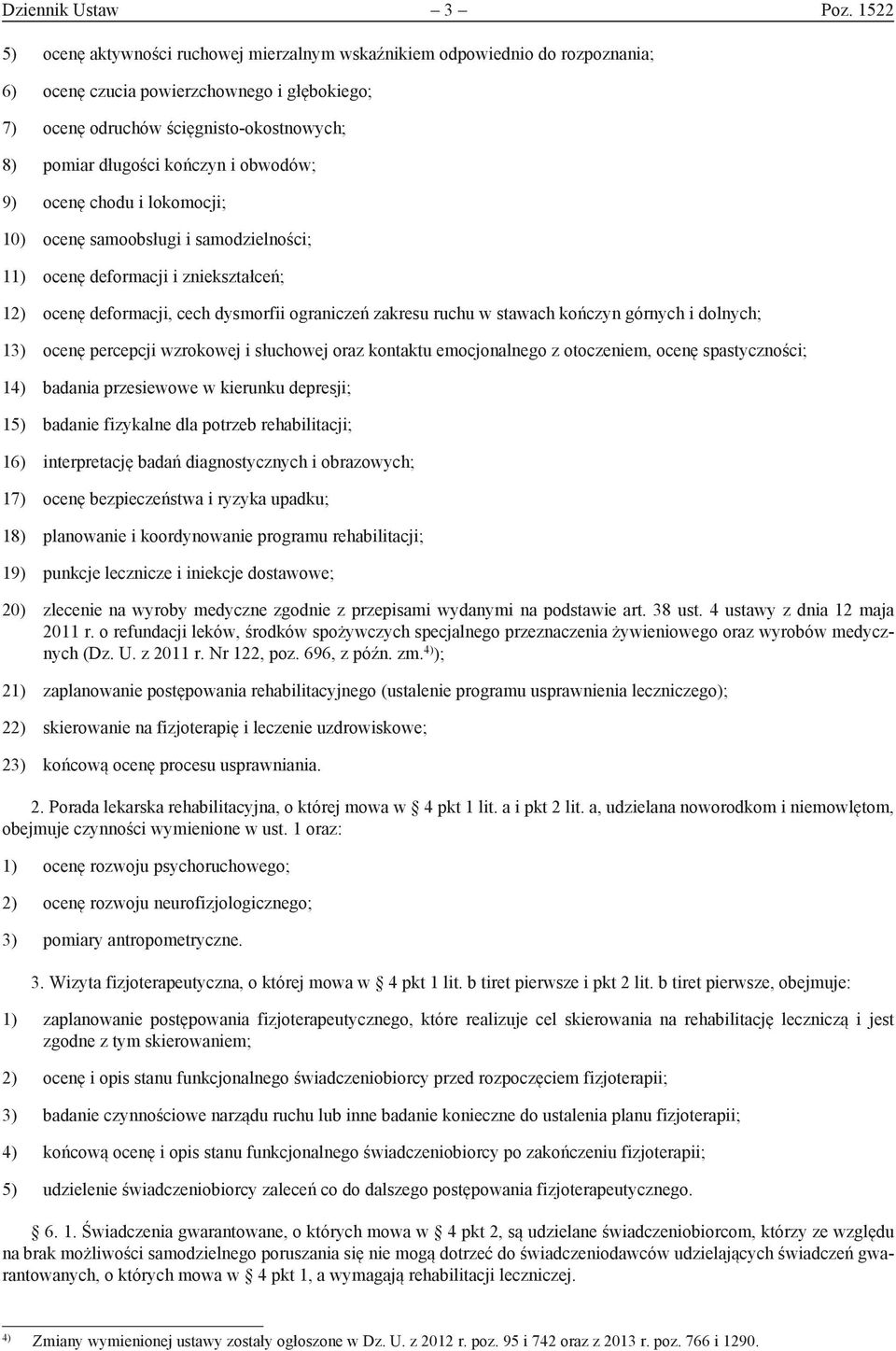 i obwodów; 9) ocenę chodu i lokomocji; 10) ocenę samoobsługi i samodzielności; 11) ocenę deformacji i zniekształceń; 12) ocenę deformacji, cech dysmorfii ograniczeń zakresu ruchu w stawach kończyn