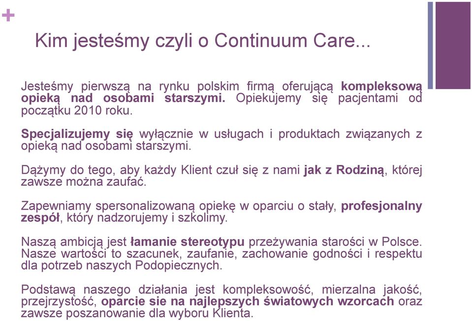 Zapewniamy spersonalizowaną opiekę w oparciu o stały, profesjonalny zespół, który nadzorujemy i szkolimy. Naszą ambicją jest łamanie stereotypu przeżywania starości w Polsce.