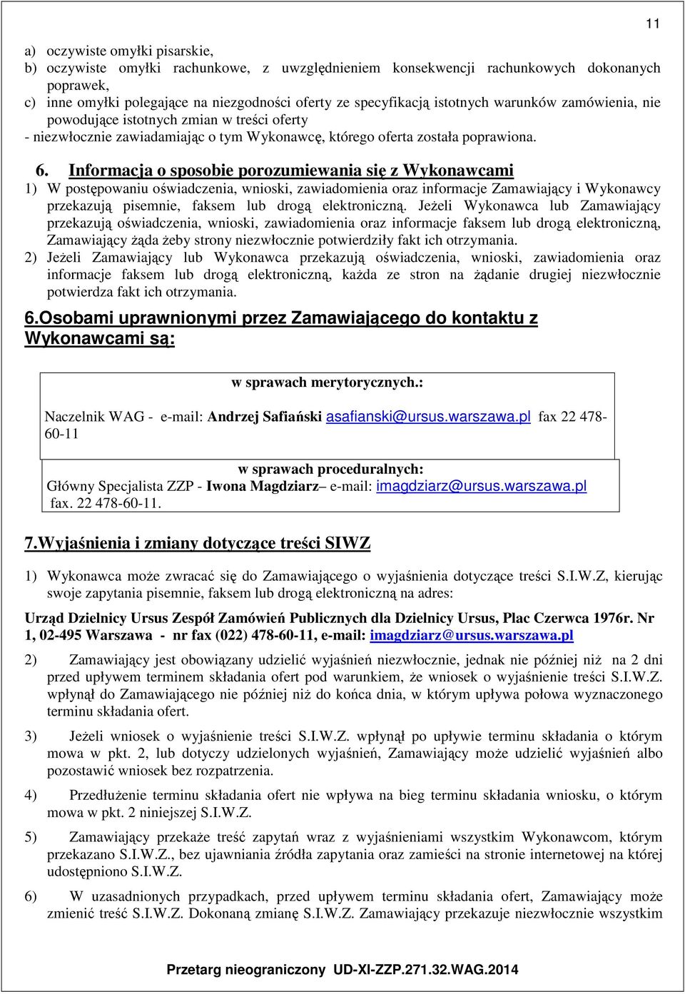 Informacja o sposobie porozumiewania się z Wykonawcami 1) W postępowaniu oświadczenia, wnioski, zawiadomienia oraz informacje Zamawiający i Wykonawcy przekazują pisemnie, faksem lub drogą