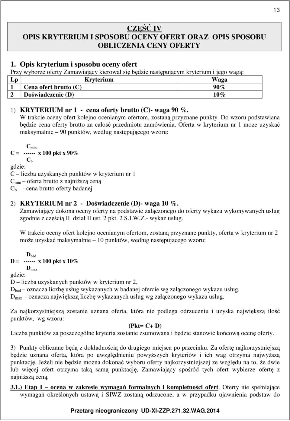 KRYTERIUM nr 1 - cena oferty brutto (C)- waga 90 %. W trakcie oceny ofert kolejno ocenianym ofertom, zostaną przyznane punkty.