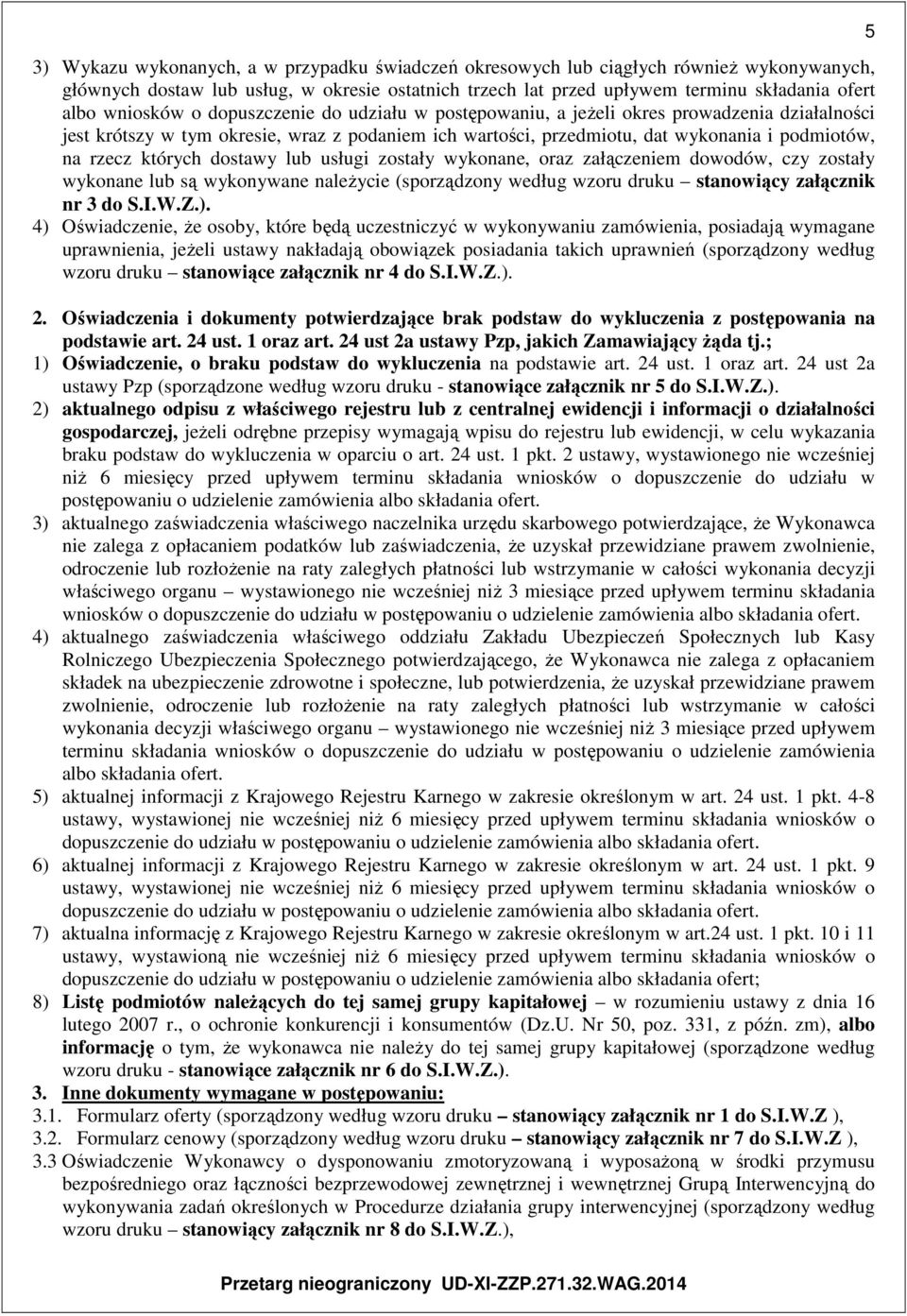których dostawy lub usługi zostały wykonane, oraz załączeniem dowodów, czy zostały wykonane lub są wykonywane należycie (sporządzony według wzoru druku stanowiący załącznik nr 3 do S.I.W.Z.).