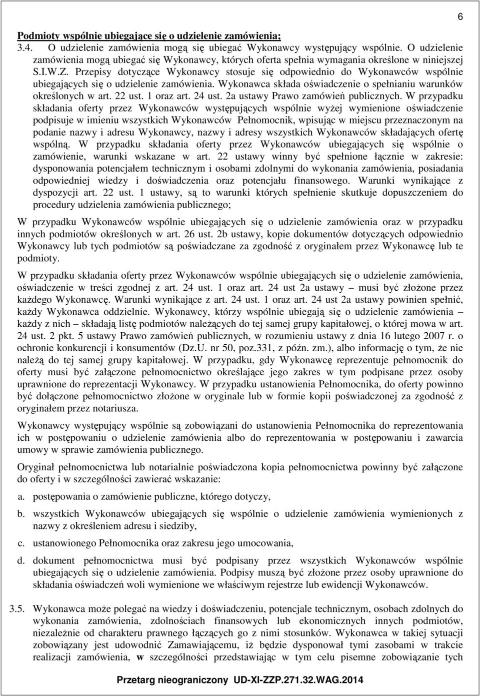 Przepisy dotyczące Wykonawcy stosuje się odpowiednio do Wykonawców wspólnie ubiegających się o udzielenie zamówienia. Wykonawca składa oświadczenie o spełnianiu warunków określonych w art. 22 ust.