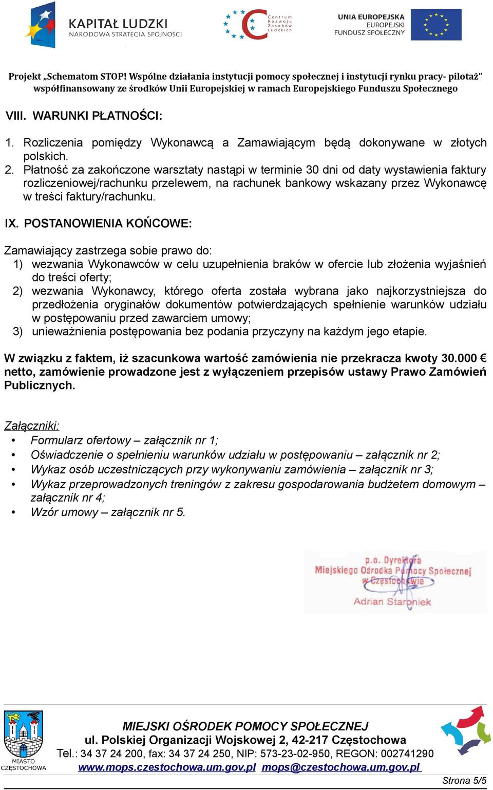 POSTANOWIENIA KOŃCOWE: Zamawiający zastrzega sobie prawo do: 1) wezwania Wykonawców w celu uzupełnienia braków w ofercie lub złożenia wyjaśnień do treści oferty; 2) wezwania Wykonawcy, którego oferta