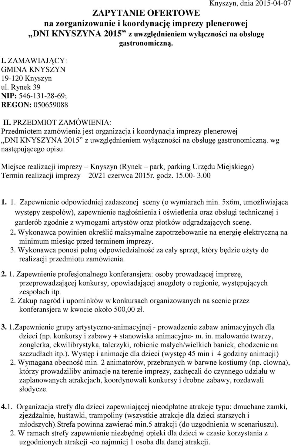 PRZEDMIOT ZAMÓWIENIA: Przedmiotem zamówienia jest organizacja i koordynacja imprezy plenerowej DNI KNYSZYNA 2015 z uwzględnieniem wyłączności na obsługę gastronomiczną.