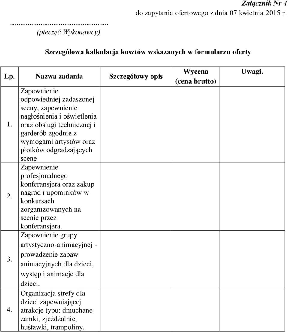 Zapewnienie profesjonalnego konferansjera oraz zakup nagród i upominków w konkursach zorganizowanych na scenie przez konferansjera.