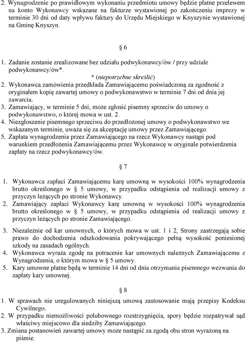 Wykonawca zamówienia przedkłada Zamawiającemu poświadczoną za zgodność z oryginałem kopię zawartej umowy o podwykonawstwo w terminie 7 dni od dnia jej zawarcia. 3.