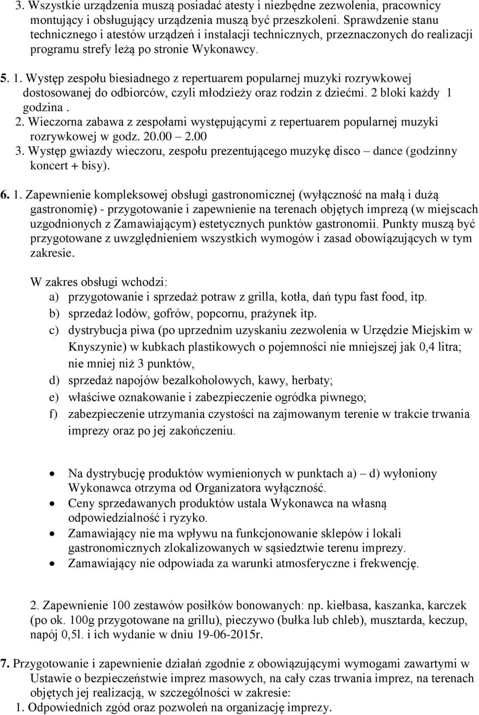 Występ zespołu biesiadnego z repertuarem popularnej muzyki rozrywkowej dostosowanej do odbiorców, czyli młodzieży oraz rodzin z dziećmi. 2 