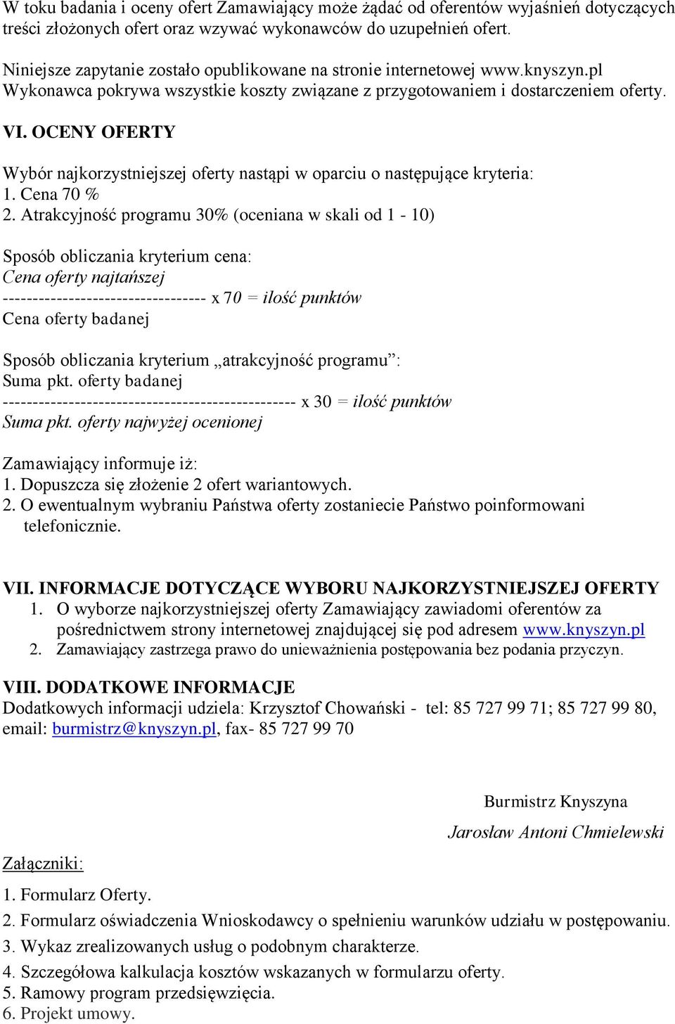 OCENY OFERTY Wybór najkorzystniejszej oferty nastąpi w oparciu o następujące kryteria: 1. Cena 70 % 2.