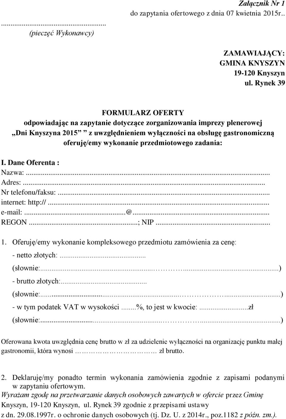 przedmiotowego zadania: I. Dane Oferenta : Nazwa:... Adres:... Nr telefonu/faksu:... internet: http://... e-mail:...@... REGON...; NIP... 1.