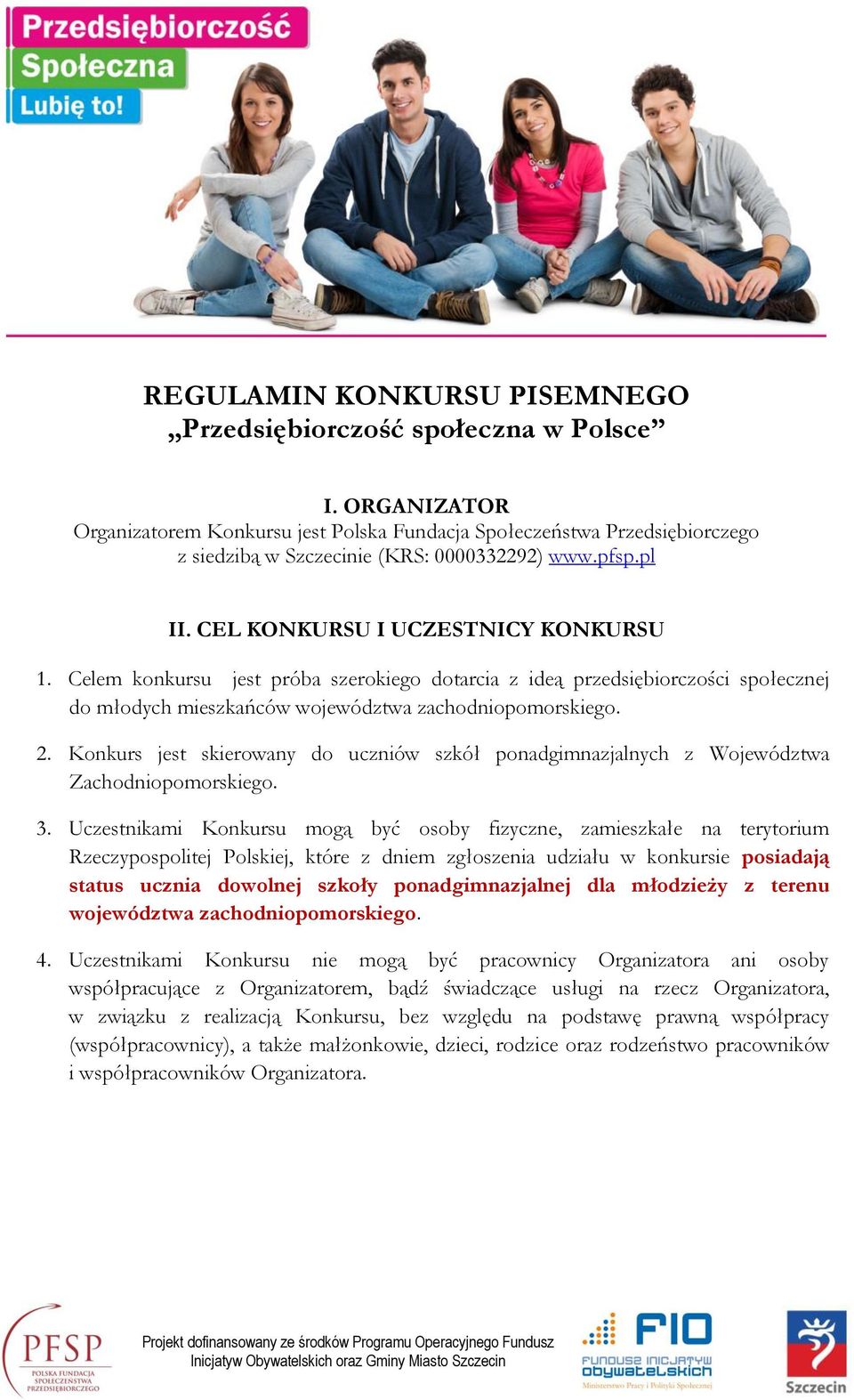 Celem konkursu jest próba szerokiego dotarcia z ideą przedsiębiorczości społecznej do młodych mieszkańców województwa zachodniopomorskiego. 2.