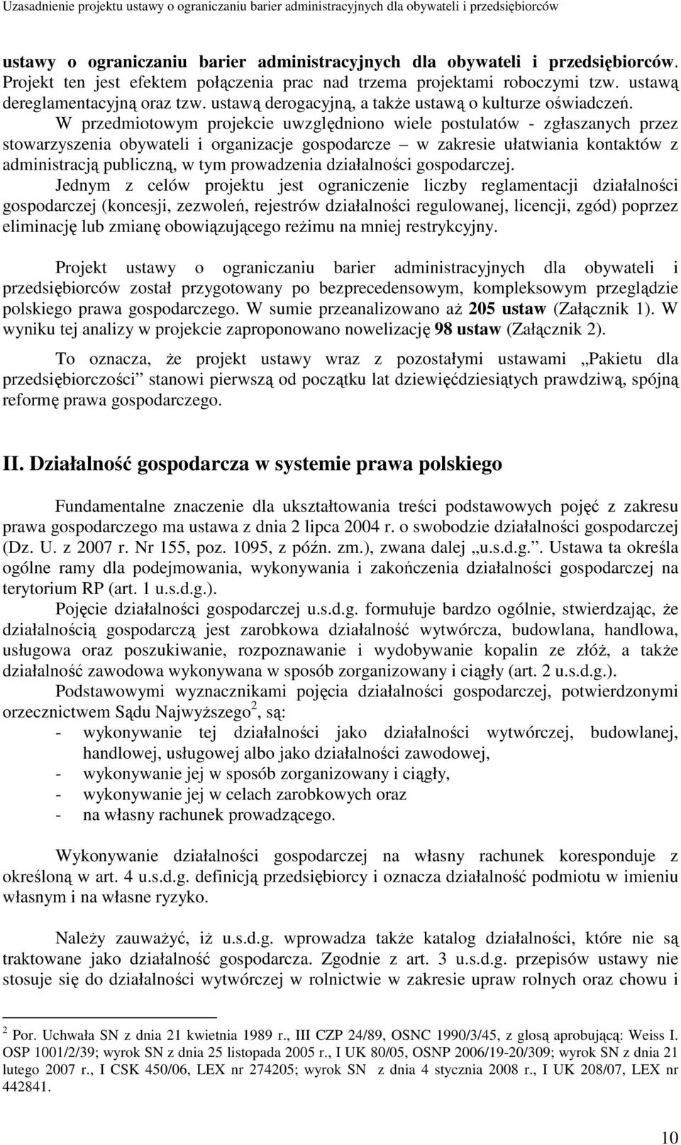 W przedmiotowym projekcie uwzględniono wiele postulatów - zgłaszanych przez stowarzyszenia obywateli i organizacje gospodarcze w zakresie ułatwiania kontaktów z administracją publiczną, w tym