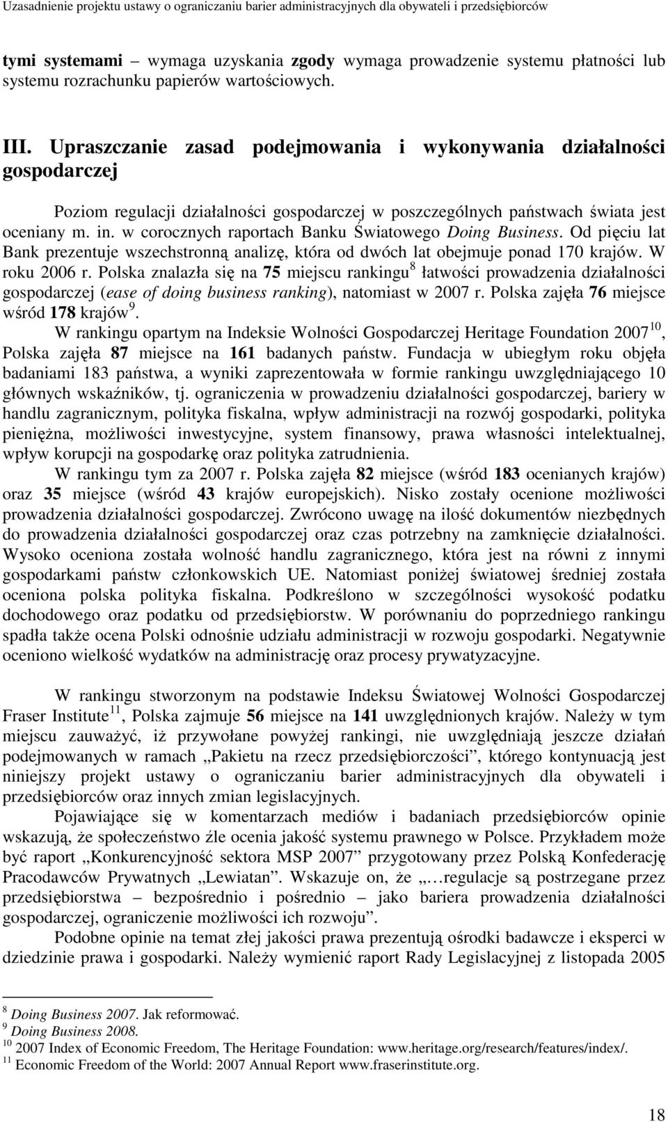 w corocznych raportach Banku Światowego Doing Business. Od pięciu lat Bank prezentuje wszechstronną analizę, która od dwóch lat obejmuje ponad 170 krajów. W roku 2006 r.