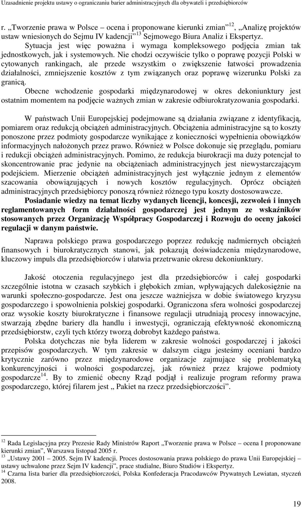 Nie chodzi oczywiście tylko o poprawę pozycji Polski w cytowanych rankingach, ale przede wszystkim o zwiększenie łatwości prowadzenia działalności, zmniejszenie kosztów z tym związanych oraz poprawę