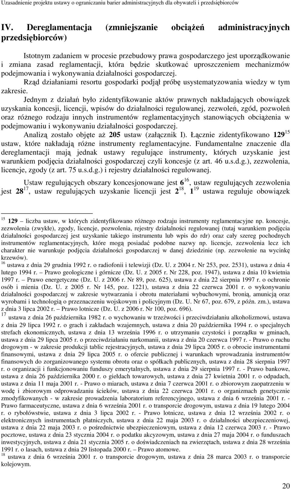 Jednym z działań było zidentyfikowanie aktów prawnych nakładających obowiązek uzyskania koncesji, licencji, wpisów do działalności regulowanej, zezwoleń, zgód, pozwoleń oraz róŝnego rodzaju innych