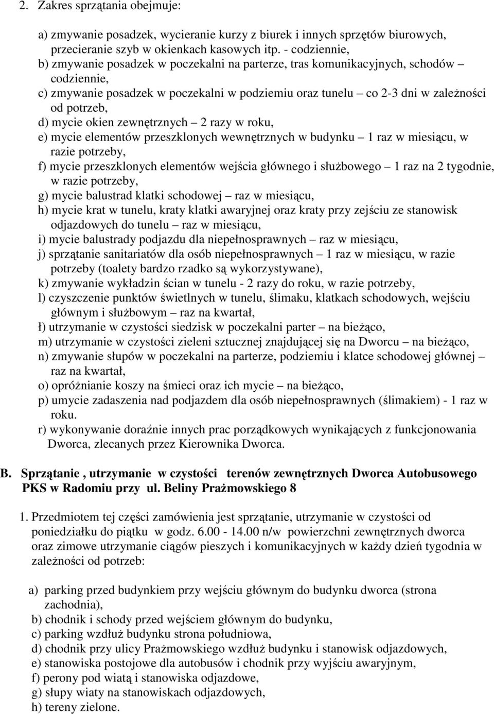 mycie okien zewnętrznych 2 razy w roku, e) mycie elementów przeszklonych wewnętrznych w budynku 1 raz w miesiącu, w razie potrzeby, f) mycie przeszklonych elementów wejścia głównego i służbowego 1