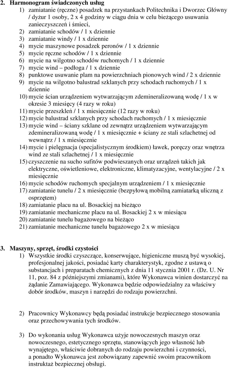 ruchomych / 1 x dziennie 7) mycie wind podłoga / 1 x dziennie 8) punktowe usuwanie plam na powierzchniach pionowych wind / 2 x dziennie 9) mycie na wilgotno balustrad szklanych przy schodach